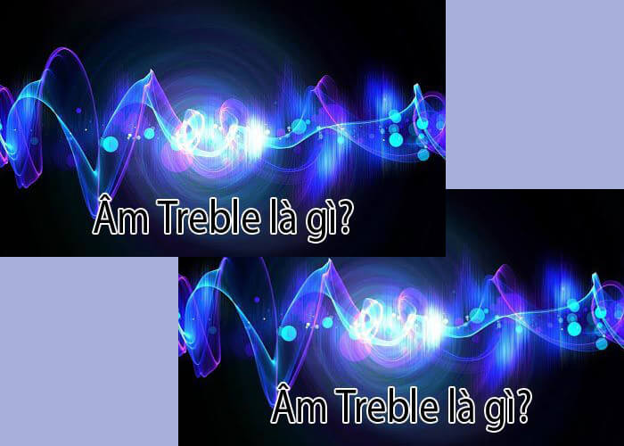 Khái nhiệm âm treble là gì?